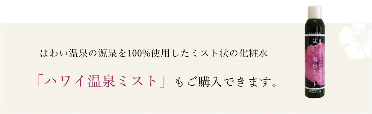 はわい温泉の源泉を100%使用したミスト状の化粧水「ハワイ温泉ミスト」もご購入できます。